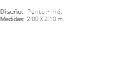 &nbsp;Diseño: Pentominó. Medidas: 2.00 X 2.10 m. 