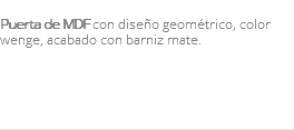&nbsp;Puerta de MDF con diseño geométrico, color wenge, acabado con barniz mate. 