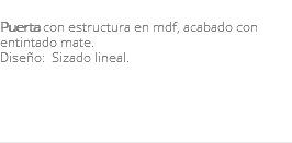 &nbsp;Puerta con estructura en mdf, acabado con entintado mate. Diseño: Sizado lineal. 