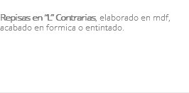 &nbsp;Repisas en “L” Contrarias, elaborado en mdf, acabado en formica o entintado. 