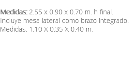 &nbsp;Medidas: 2.55 x 0.90 x 0.70 m. h final. Incluye mesa lateral como brazo integrado. Medidas: 1.10 X 0.35 X 0.40 m. 