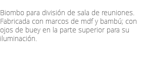 &nbsp;Biombo para división de sala de reuniones. Fabricada con marcos de mdf y bambú; con ojos de buey en la parte superior para su iluminación. 